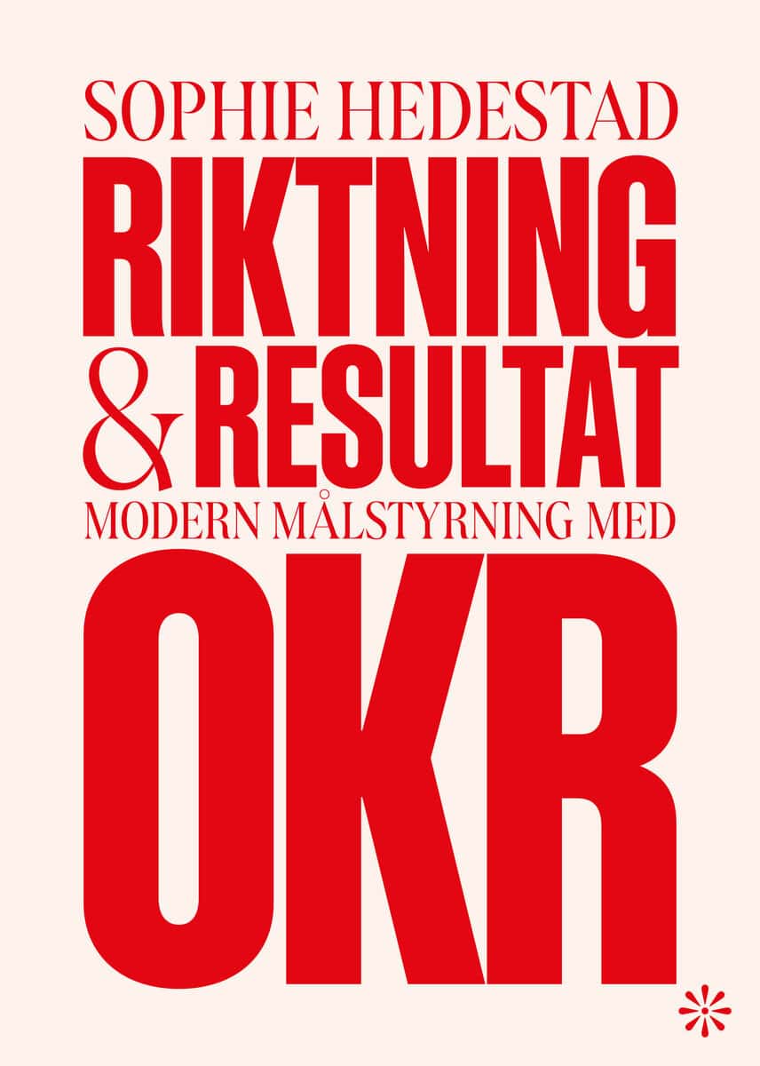 Sophie Hedestad : Riktning och resultat : Modern målstyrning med OKR