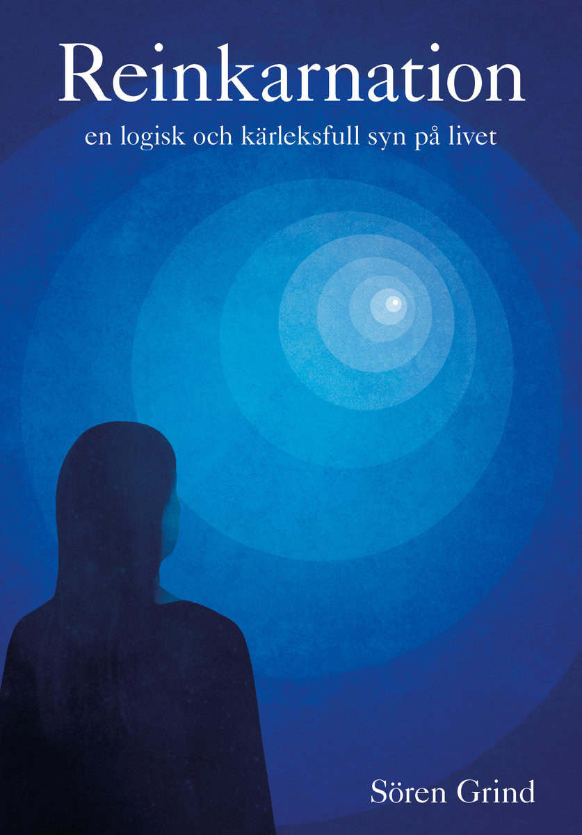 Sören Grind : Reinkarnation: en logisk och kärleksfull syn på livet