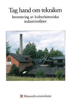 Spade, Bengt ; Törnblom, Mille : Tag hand om tekniken : inventering av kulturhistoriska industrimiljöer