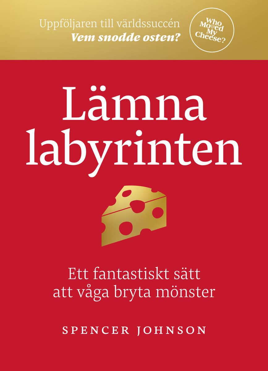 Spencer Johnson : Lämna labyrinten : ett fantastiskt sätt att våga bryta mönster