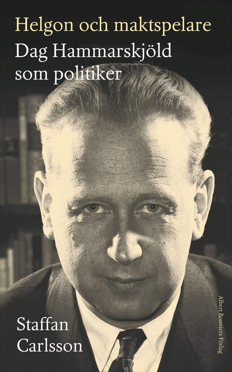 Staffan Carlsson : Helgon och maktspelare : Dag Hammarskjöld som politiker