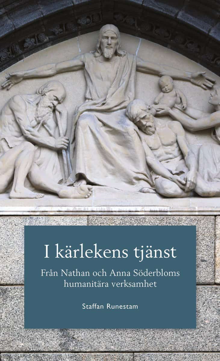 Staffan Runestam : I kärlekens tjänst : från Nathan och Anna Söderbloms humanitära verksamhet