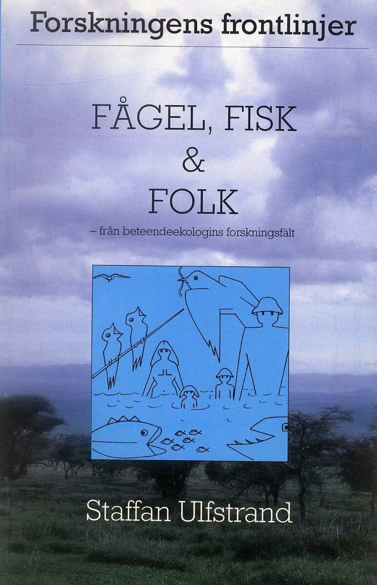 Staffan Ulfstrand : Fågel, fisk och folk - Från beteendeekologins forskningsfält