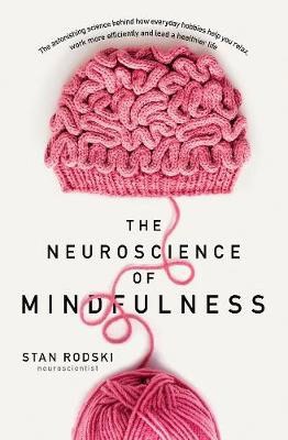 Stan Rodski : The Neuroscience of Mindfulness: The Astonishing Science behind How Everyda