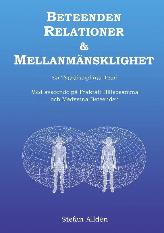 Stefan Alldén : Beteenden relationer och mellanmänsklighet : en tvärdisciplinär teori - med avseende på fraktalt hälsosamma och medvetna beteenden