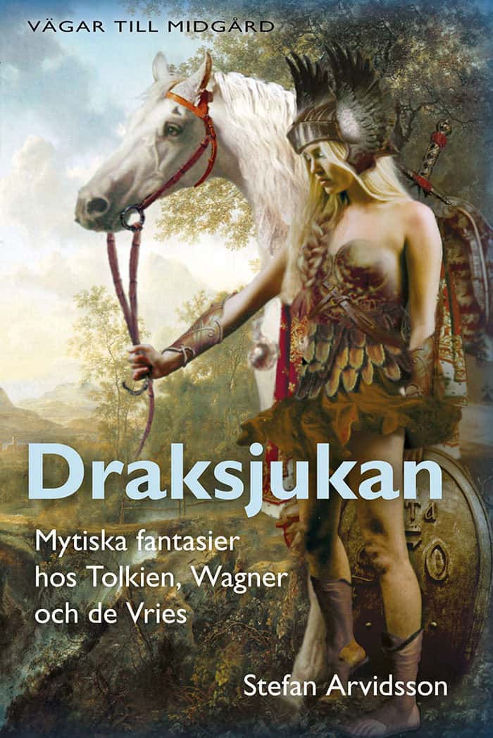 Stefan Arvidsson : Draksjukan : mytiska fantasier hos Tolkien, Wagner och de Vries