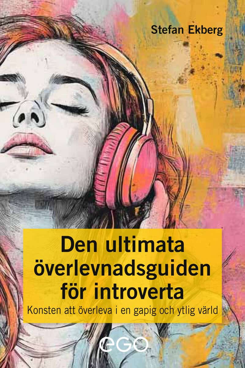 Stefan Ekberg : Den ultimata överlevnadsguiden för introverta - Konsten att överleva i en gapig och ytlig värld