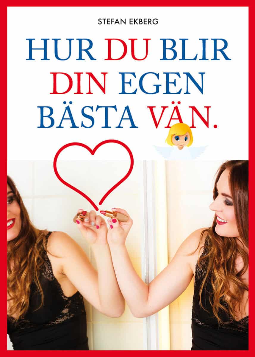 Stefan Ekberg : Hur du blir din egen bästa vän