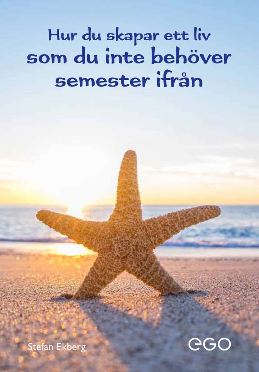 Stefan Ekberg : Hur du skapar ett liv som du inte behöver semester ifrån