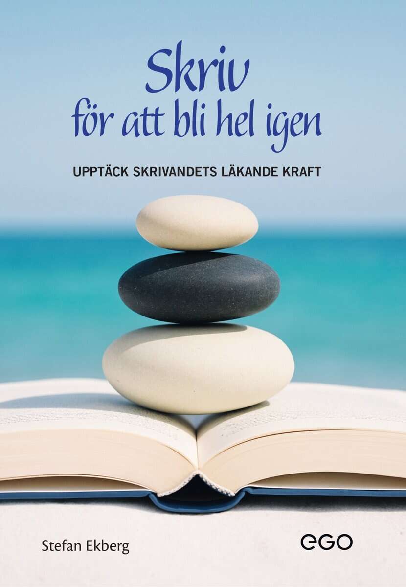 Stefan Ekberg : Skriv för att bli hel igen : upptäck skrivandets läkande kraft