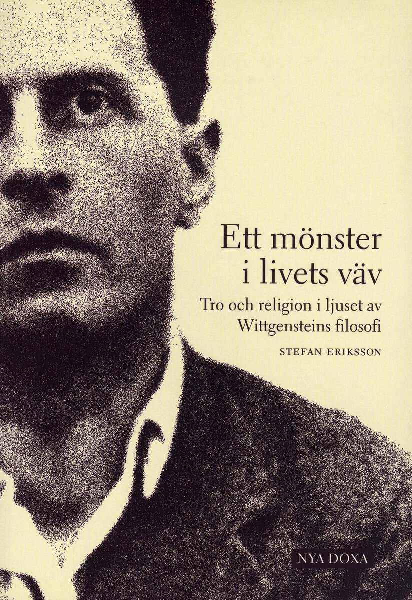 Stefan Eriksson : Ett mönster i livets väv : Tro och religion i ljuset av Wittgensteins filosofi