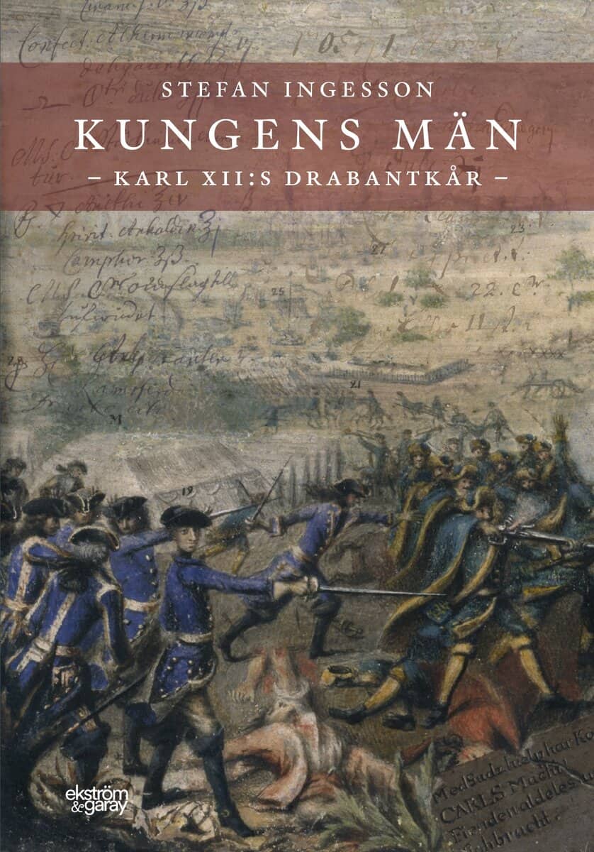 Stefan Ingesson : Kungens män. Karl XII:s Drabantkår