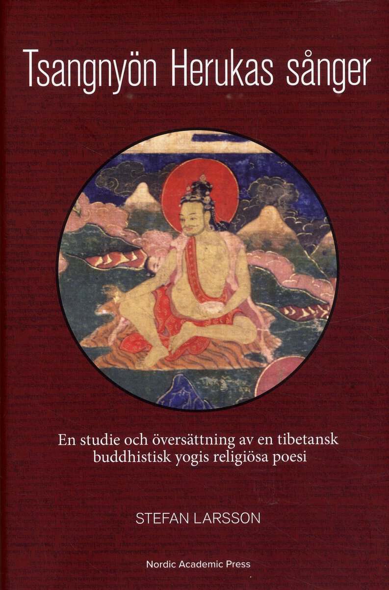 Stefan Larsson : Tsangnyön Herukas sånger : en studie och översättning av en tibetansk buddhistisk yogis religiösa poesi