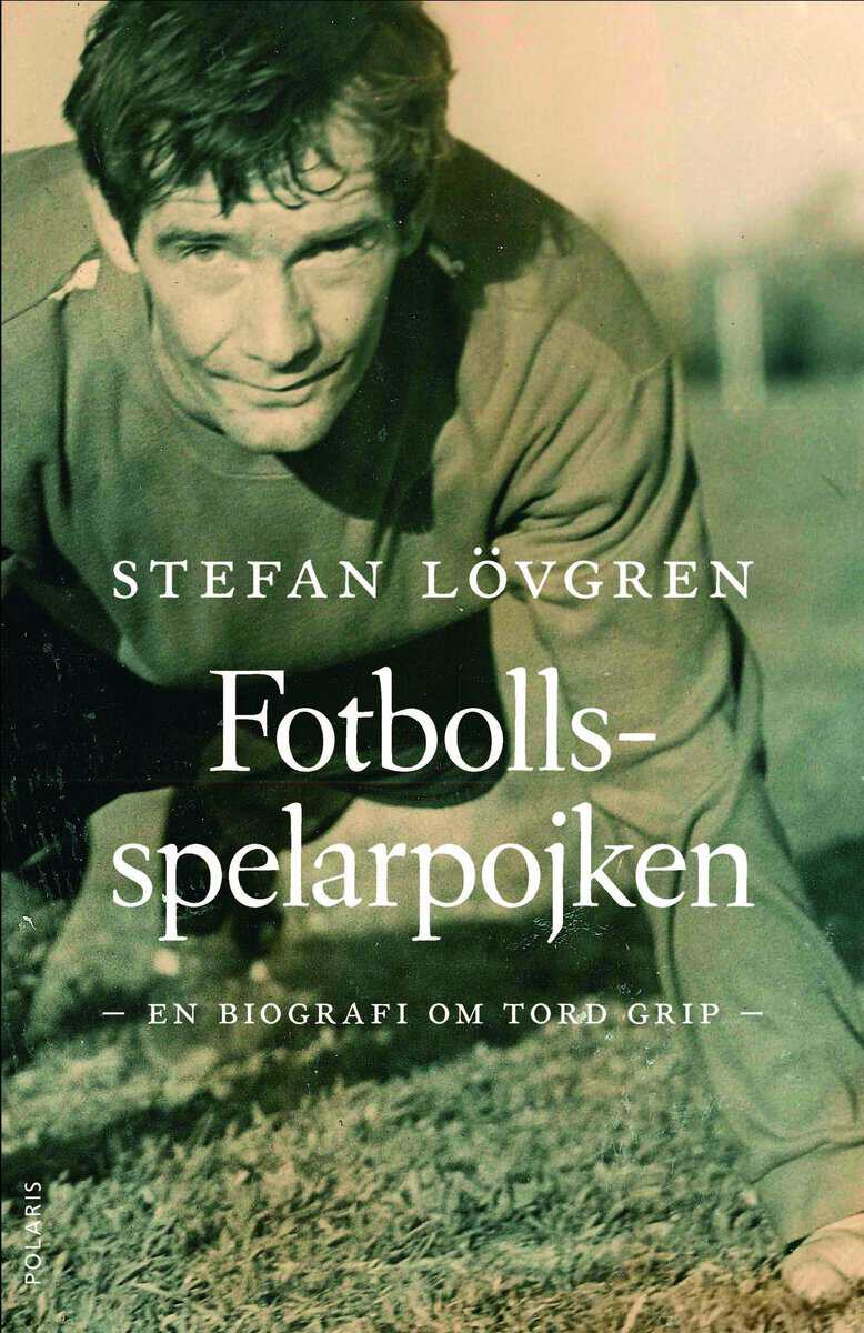 Stefan Lövgren : Fotbollsspelarpojken : en biografi om Tord Grip