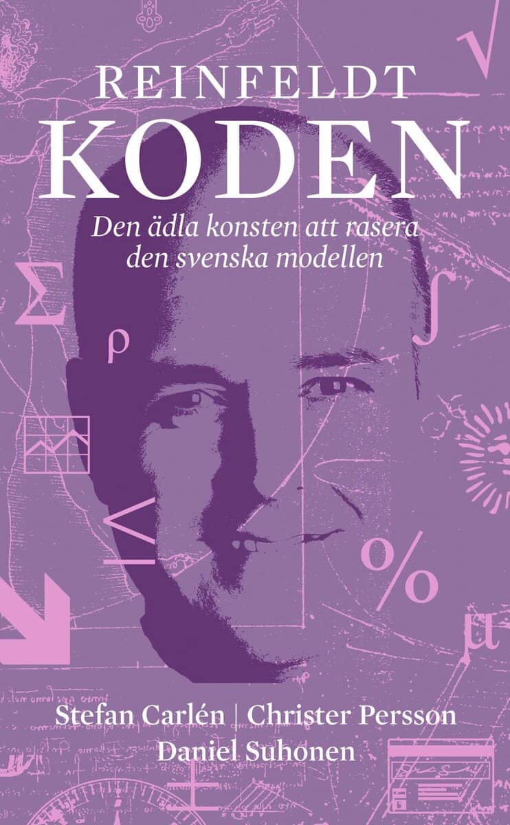 Carlén, Stefan ; Persson, Christer ; Suhonen, Daniel : Reinfeldtkoden : den ädla konsten att rasera den svenska modellen