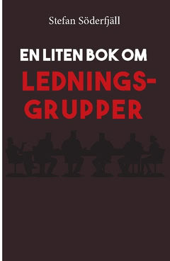 Stefan Söderfjäll : En liten bok om ledningsgrupper