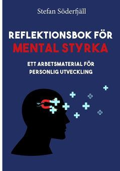 Stefan Söderfjäll : Reflektionsbok för mental styrka : ett arbetsmaterial för personlig utveckling