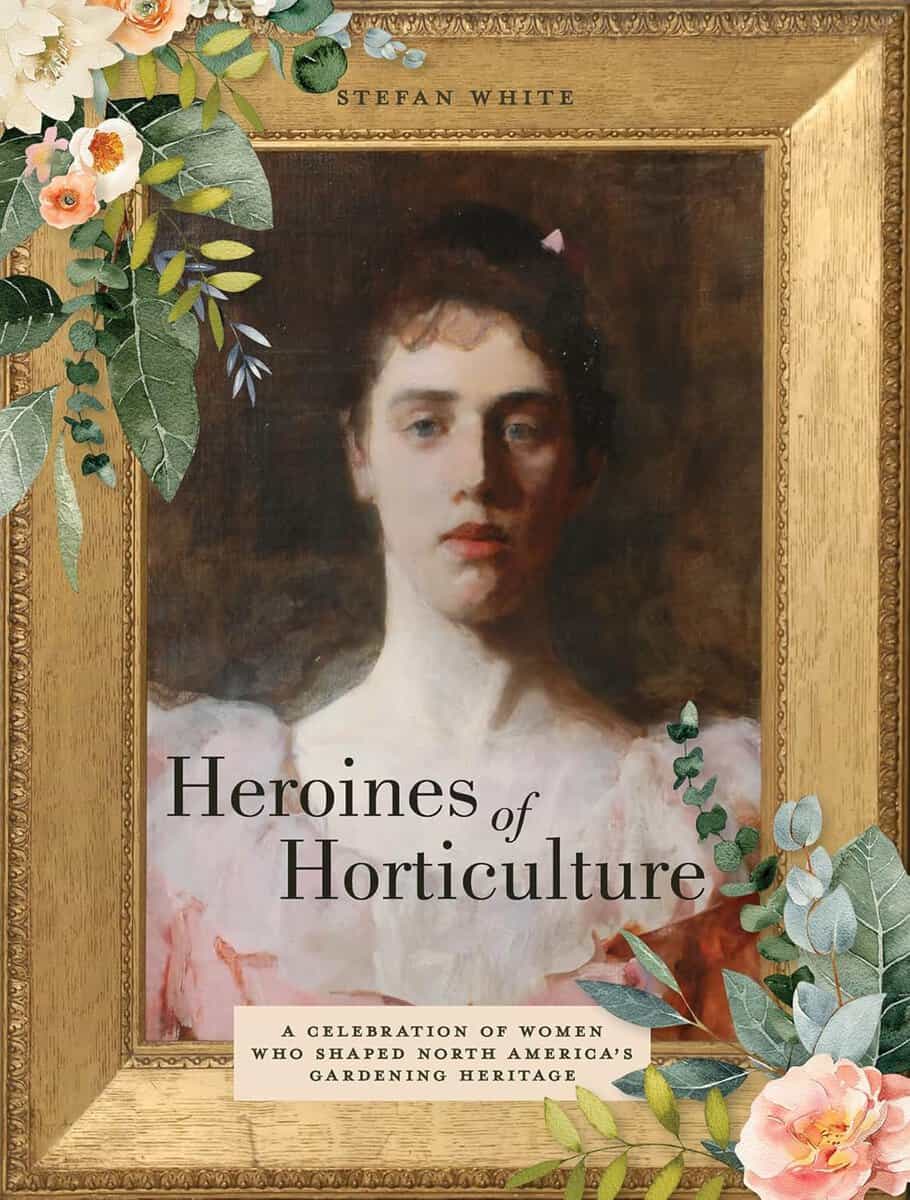 Stefan White : Heroines Of Horticulture