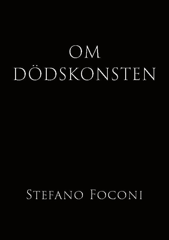 Stefano Foconi : Om dödskonsten : essä om livets slut och vad vissheten därom gör med oss medan vi ännu lever
