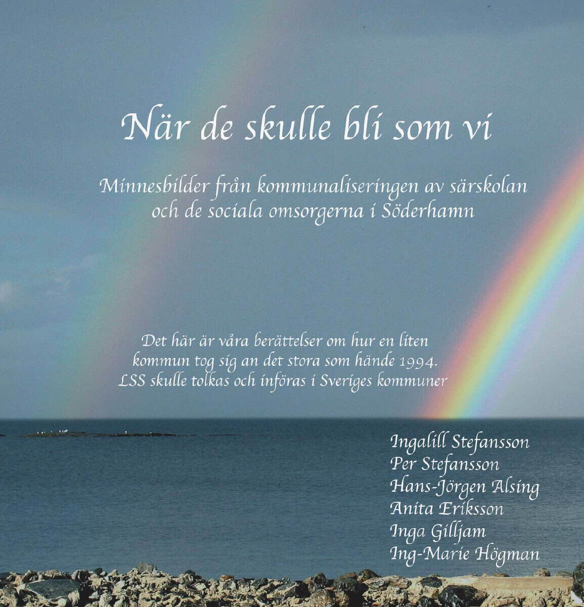 Stefansson, Ingalill ; Stefansson, Per ; Alsing, Hans-Jörgen ; Eriksson, Anita ; Högman, Ing-Marie ; Gilljam, Inga : När de skulle bli som vi : minnesbilder från kommunaliseringen av särskolan och de sociala omsorgerna i Söderhamn
