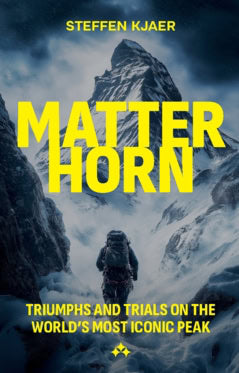 Steffen Kjaer : Matterhorn : triumphs and trials of the world's most Iconic peak
