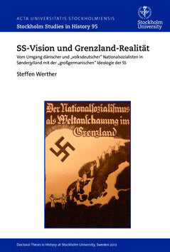 Steffen Werther : SS-Vision und Grenzland-Realität : vom Umgang dänischer und 'volksdeutscher' Nationalsozialisten in Sønderjylland mit der 'grossgermanischen' Ideologie der SS