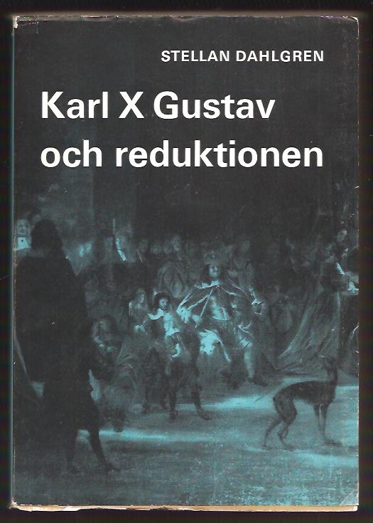 Stellan Dahlgren : Karl X Gustav och reduktionen