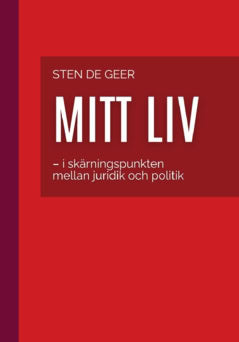 Sten De Geer : Mitt liv : i skärningspunkten mellan juridik och politik