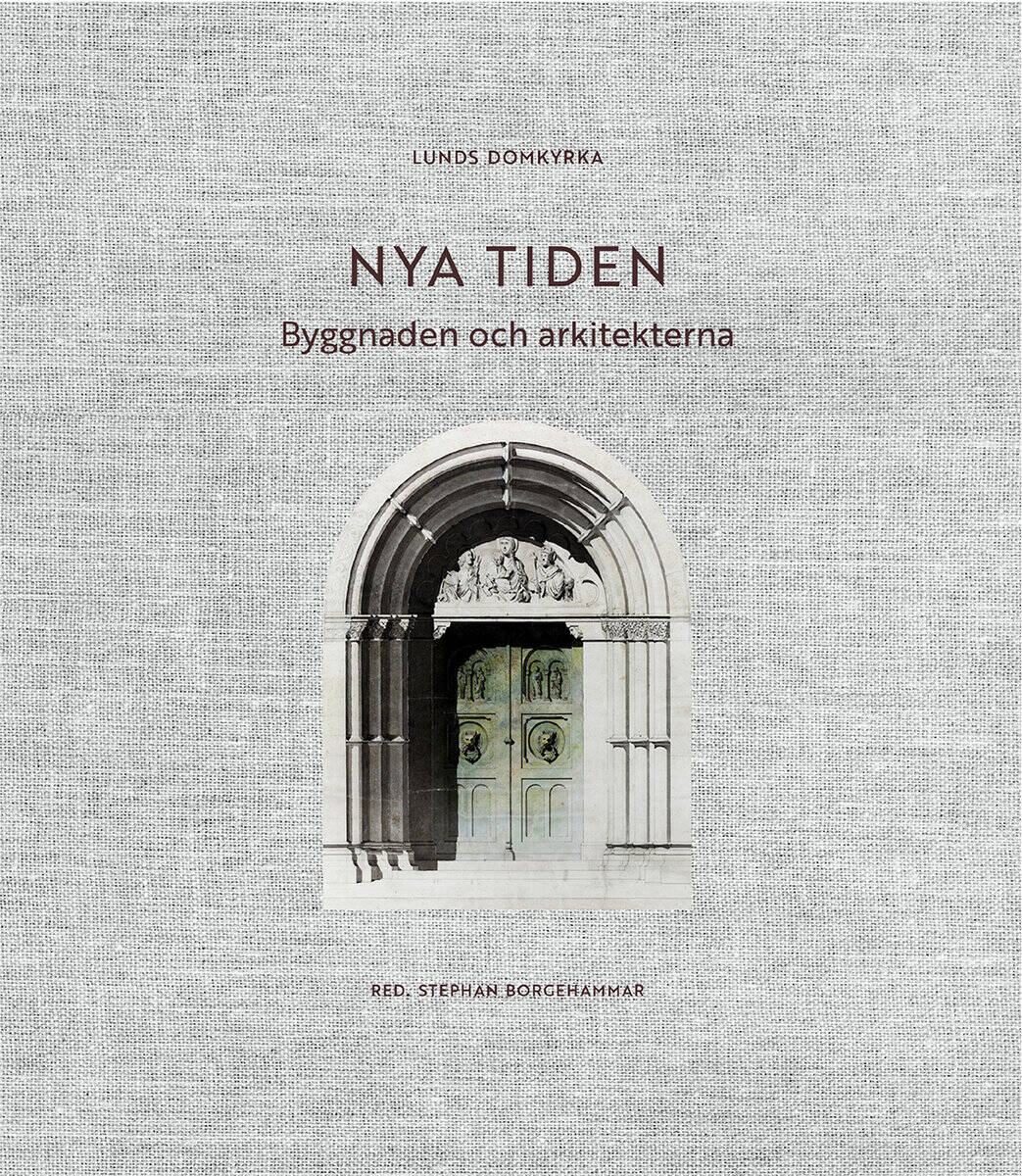 Stephan Borgehammar : Lunds domkyrka : nya tiden - byggnaden och arkitekterna