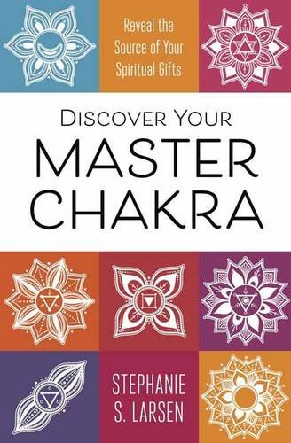 Stephanie S. Larsen : Discover your master chakra - reveal the source of your spiritual gifts