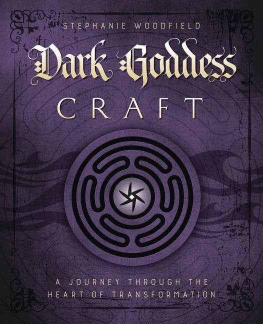 Stephanie Woodfield : Dark goddess craft - a journey through the heart of transformation