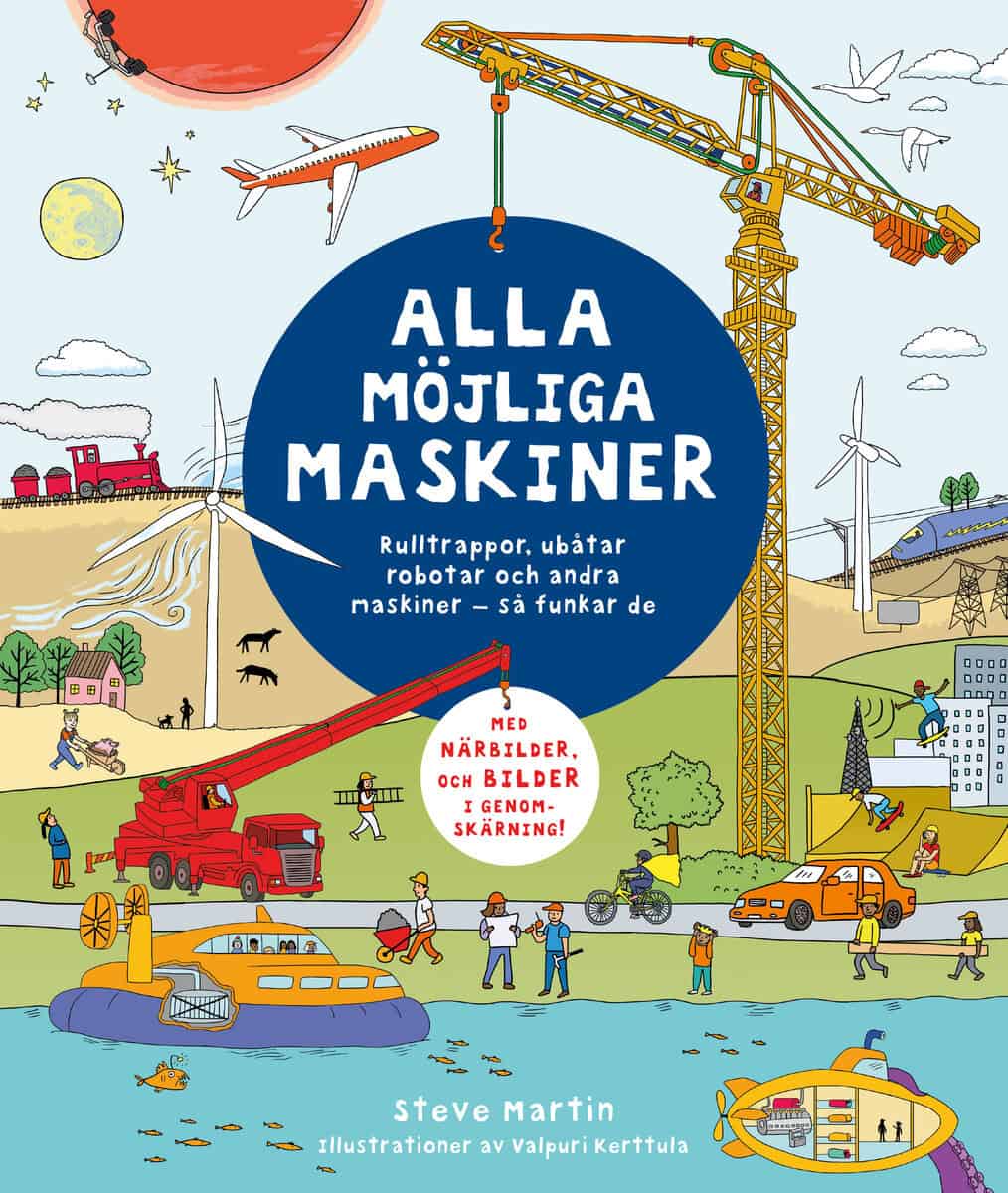 Steve Martin : Alla möjliga maskiner : rulltrappor, ubåtar, robotar och andra maskiner - så funkar de