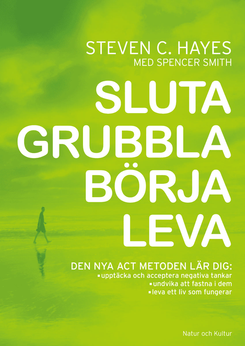 Hayes, Steven C ; Smith, Spencer : Sluta grubbla börja leva
