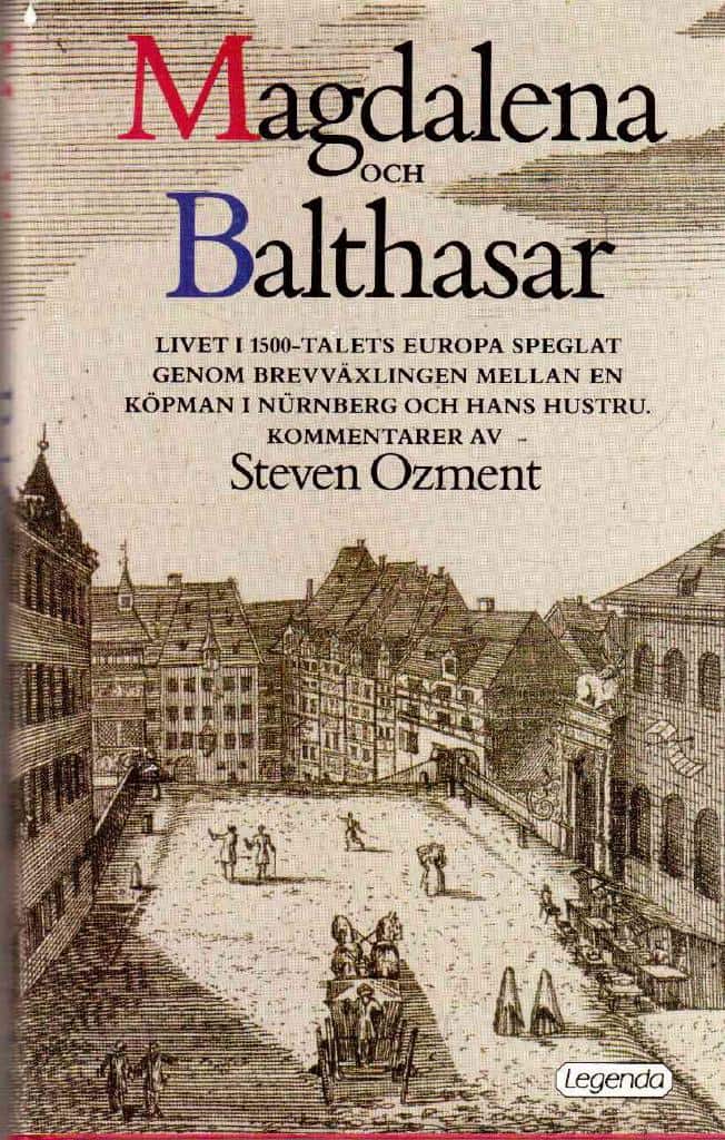 Steven E. Ozment : Magdalena och Balthasar. En intim skildring av livet i femtonhundratalets Europa träder fram i brev mellan en man och hans hustru i Nürnberg