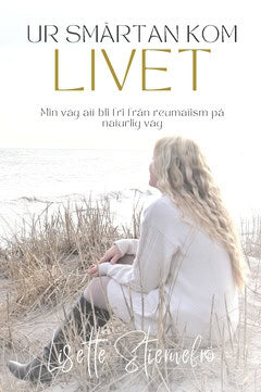 Stiernefrö, Lisette ; Stiernefrö, Lisette : Ur smärtan kom livet : min väg att bli fri från reumatism på naturlig väg
