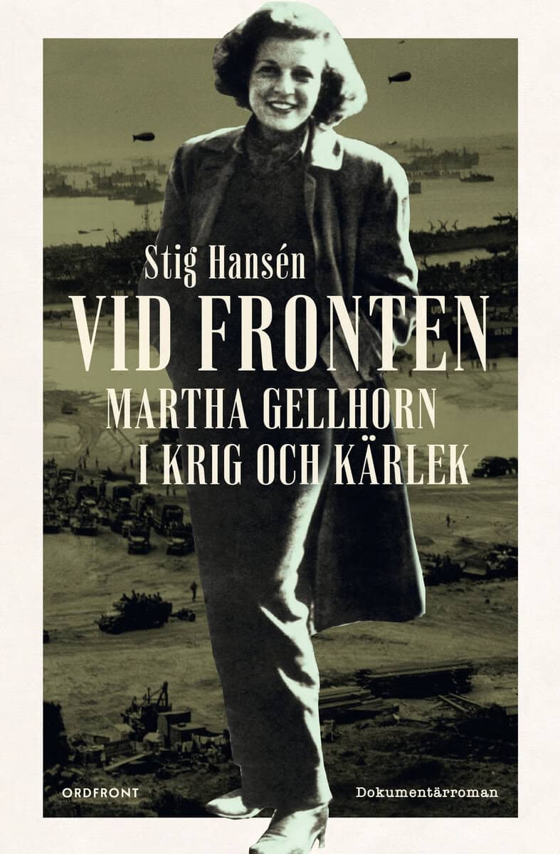 Stig Hansén : Vid fronten : Martha Gellhorn i krig och kärlek
