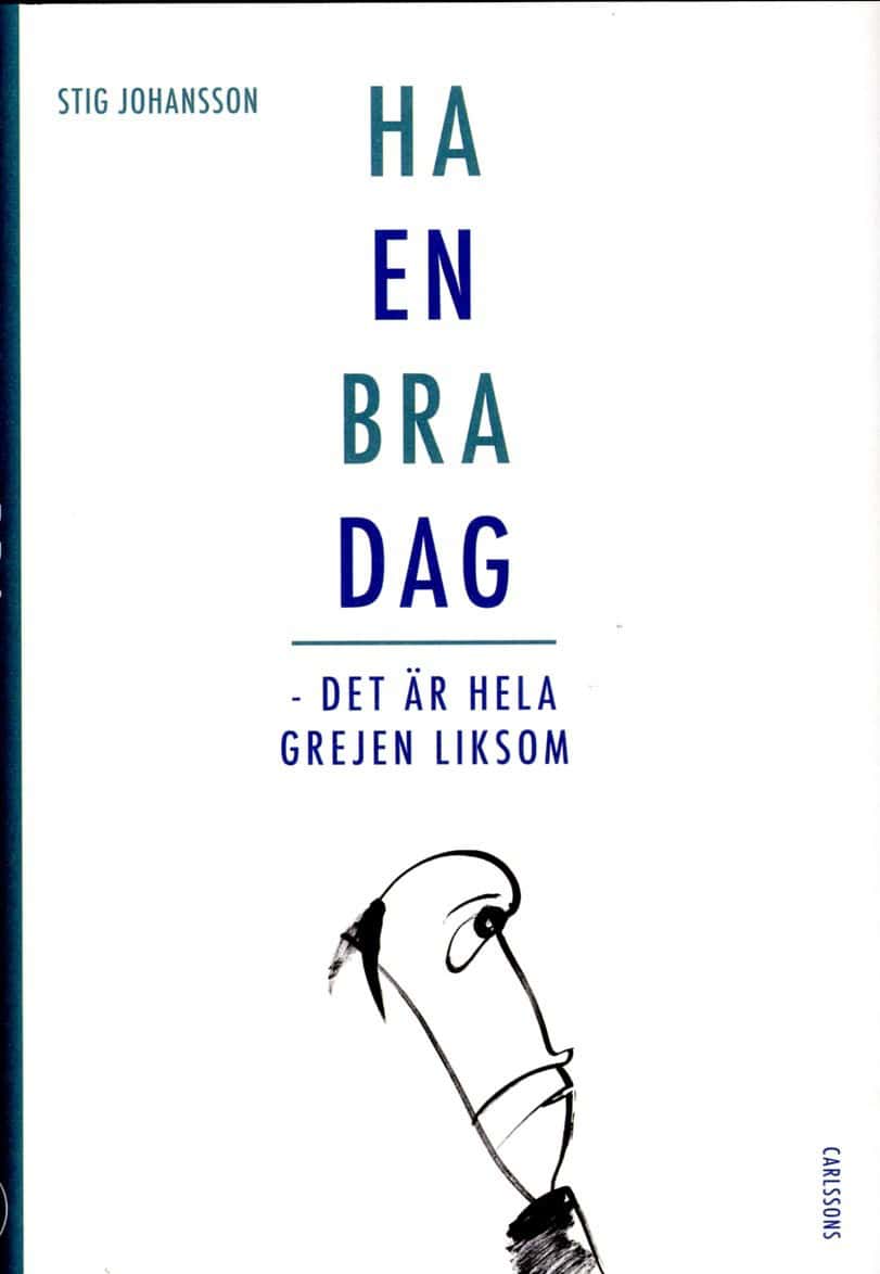 Stig Johansson : Ha en bra dag : det är hela grejen liksom