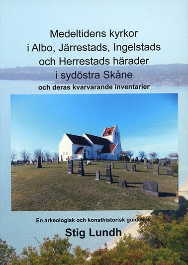 Stig Lundh : Medeltidens kyrkor i Albo, Järrestads, Ingelstads och Herrestads härader i sydöstra Skåne och deras kvarvarande inventarier