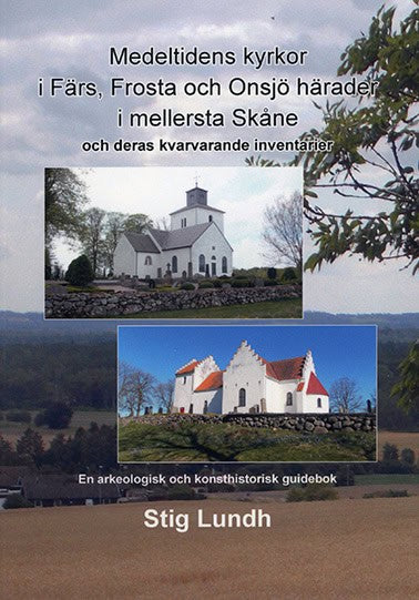 Stig Lundh : Medeltidens kyrkor i Färs, Frosta och Onsjö härader i mellersta Skåne och deras kvarvarande inventarier