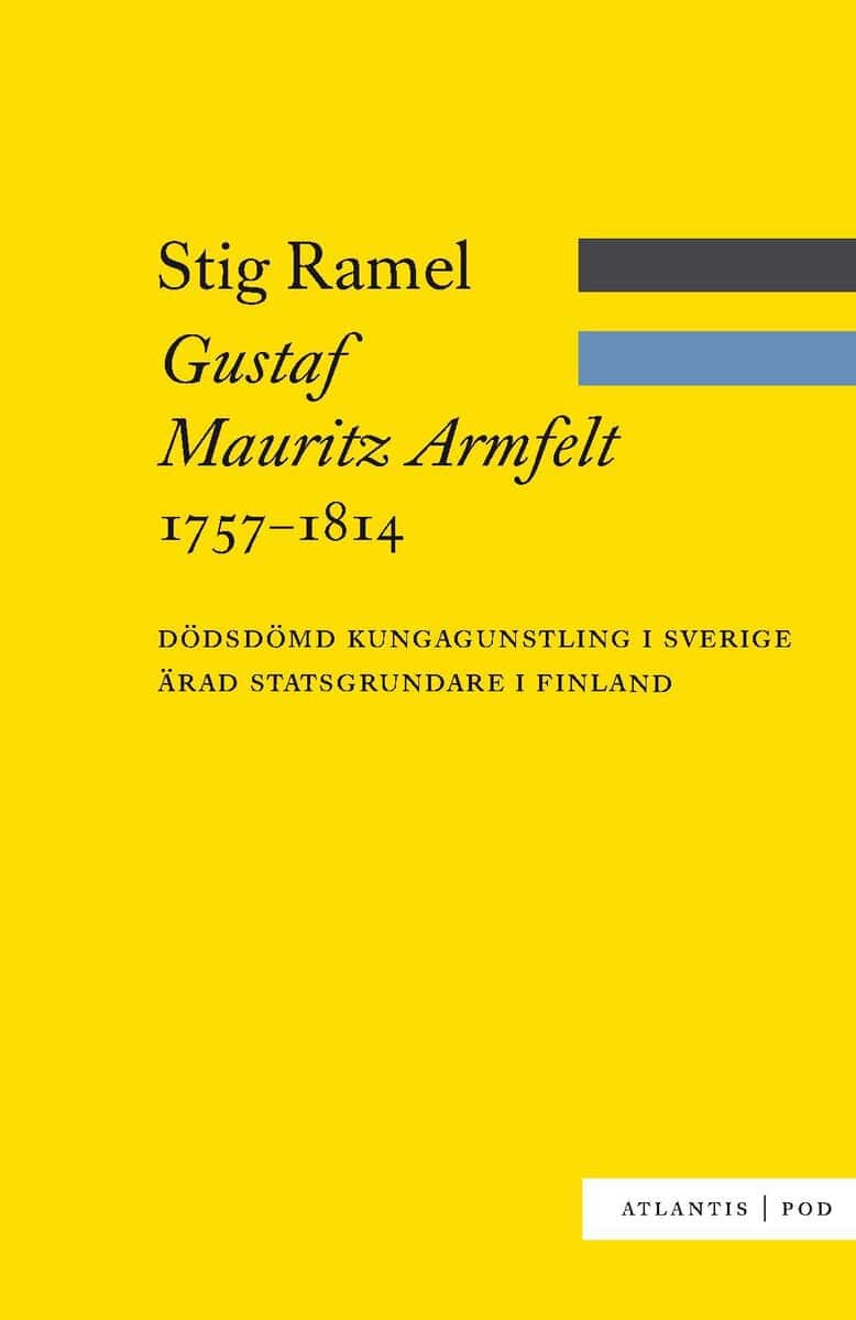 Stig Ramel : Gustaf Mauritz Armfelt 1757-1814 : dödsdömd kungagunstling i Sverige, ärad statsgrundare i Finland