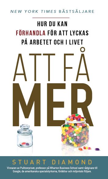 Stuart Diamond : Att få mer : hur du kan förhandla för att lyckas på arbetet och i livet