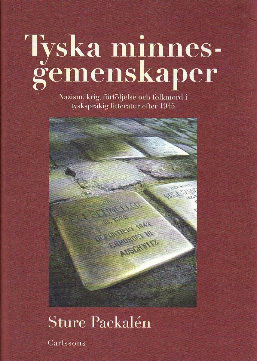Sture Packalén : Tyska minnesgemenskaper : nazism, krig, förföljelse och folkmord i tyskspråkig litteratur efter 1945