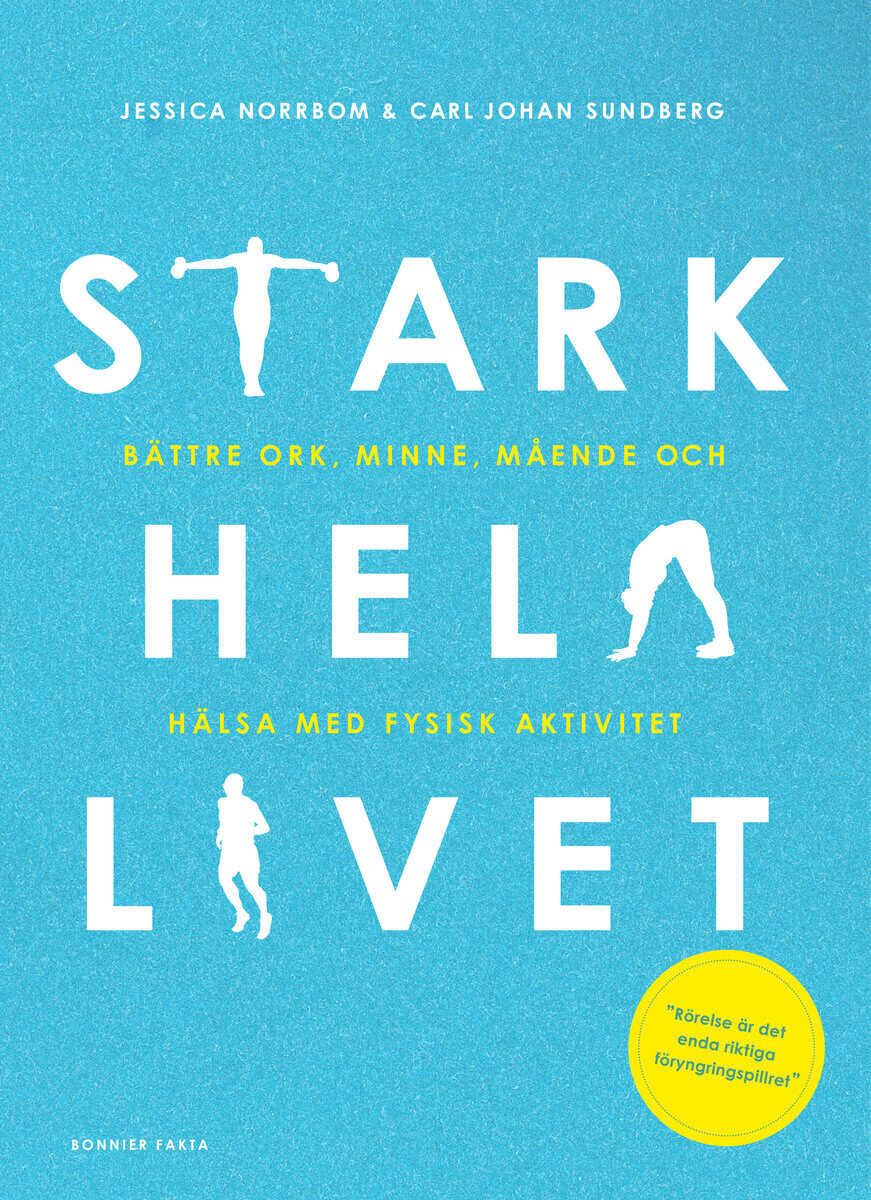 Sundberg, Carl Johan ; Norrbom, Jessica : Stark hela livet : bättre ork, minne, mående och hälsa med fysisk aktivitet