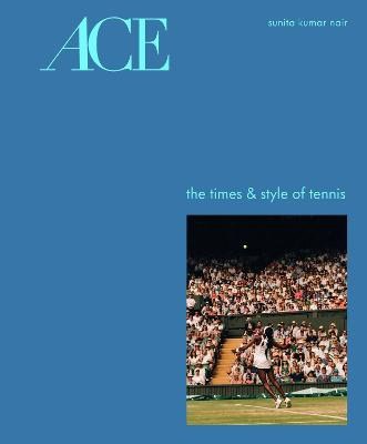 Nair, Sunita Kumar | ACE : The Times & Style of Tennis