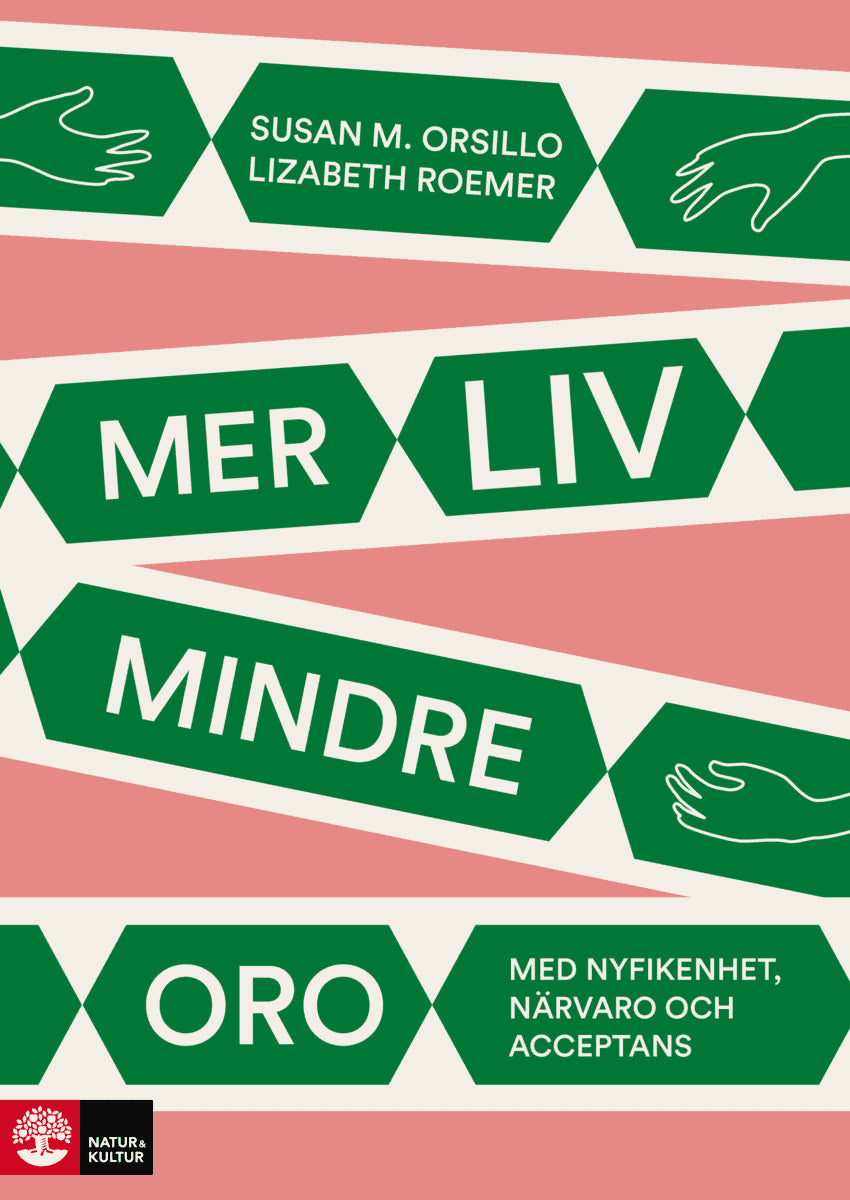 Orsillo, Susan M. ; Roemer, Lizabeth : Mer liv, mindre oro : Med nyfikenhet, närvaro och acceptans