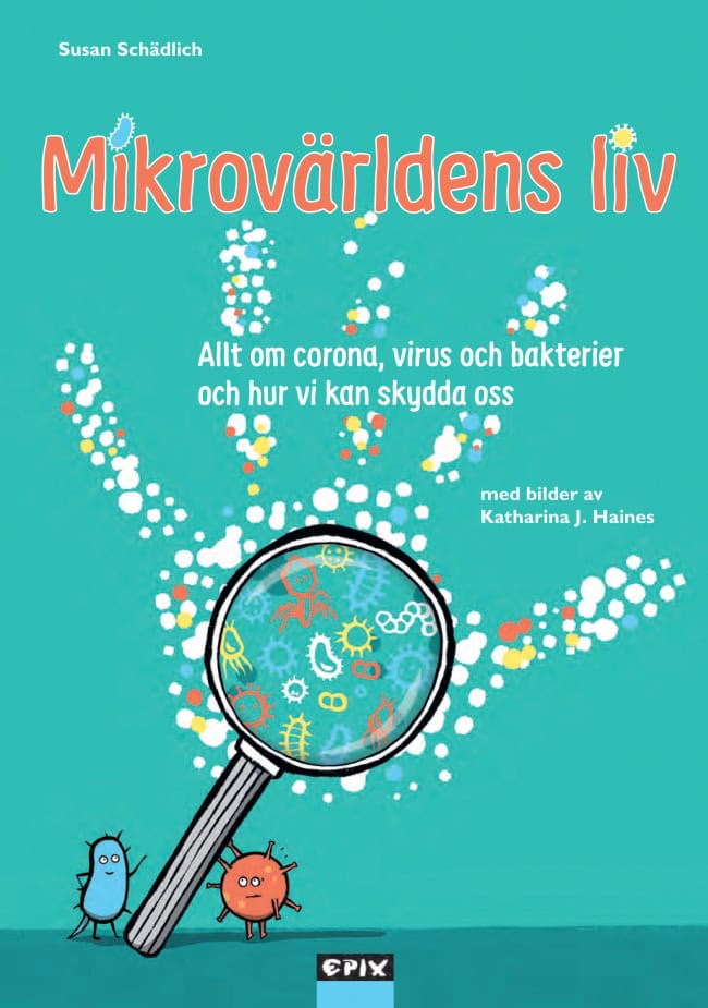 Susan Schädlich : Mikrovärldens liv : allt om corona, virus och bakterier och hur vi kan skydda oss