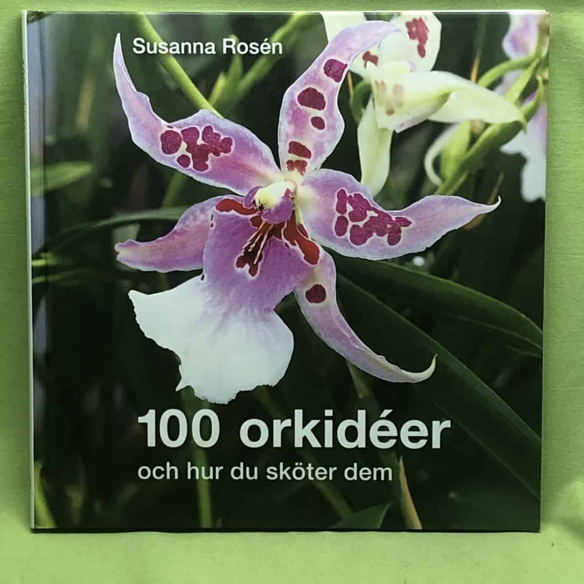 Susanna Rosén : 100 orkidéer och hur du sköter dem