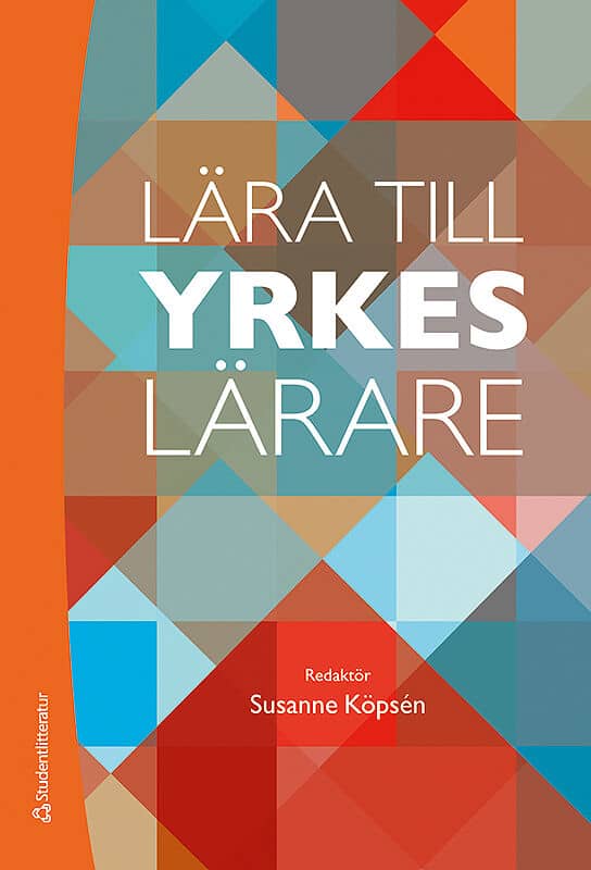 Köpsén, Susanne; Andersson, Per; Hellberg, Kristina; Köpsén, Johanna; Lundberg, Martin; Nyström, Sofia; Swahn, Ragnhild; Szklarski, Andrzej : Lära till yrkeslärare - en introduktion