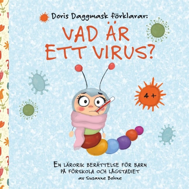 Susanne Bohne : Doris Daggmask förklarar: Vad är ett virus? -´en lärorik berättelse för barn på förskola och lågstadiet