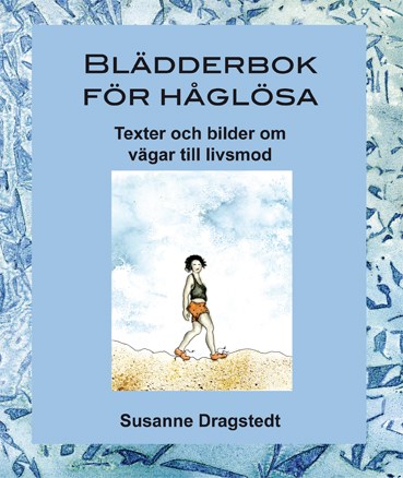 Susanne Dragstedt : Blädderbok för håglösa : texter och bilder om vägar till livsmod